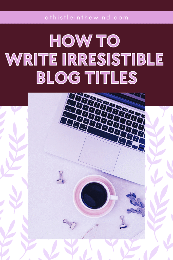 How to Write Irresistible Blog Titles